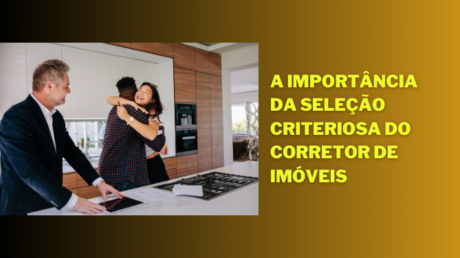 A Importância da Seleção Criteriosa do Corretor.
