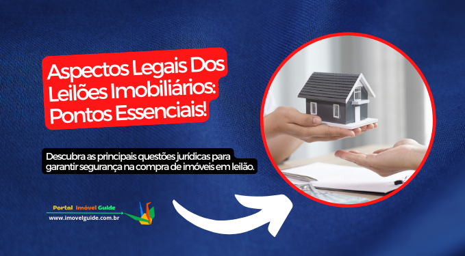 Aspectos Legais Dos Leilões Imobiliários: Pontos Essenciais!