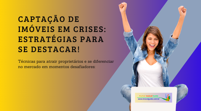 Captação de Imóveis Em Crises: Estratégias para se Destacar!