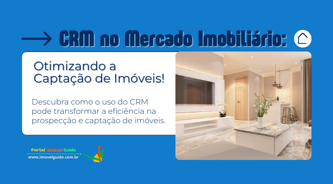 Crm no Mercado Imobiliário: Otimizando a Captação de Imóveis