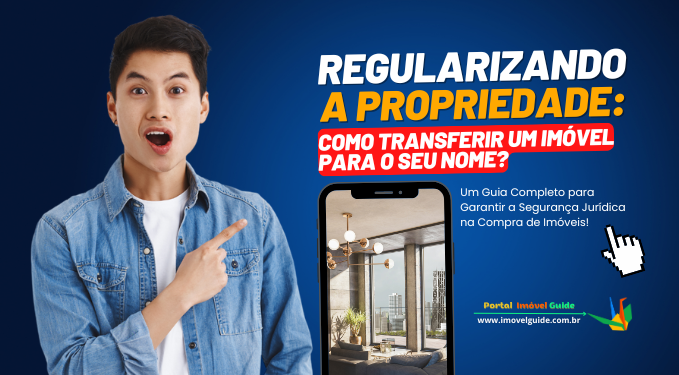Regularizando a Propriedade: Como Transferir um Imóvel?